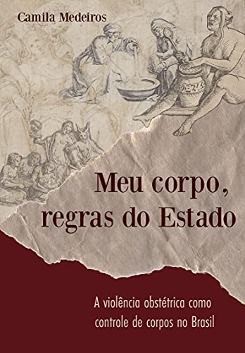 Capa do livro: Meu Corpo Regras do Estado : A violência obstétrica como controle de corpos no Brasil - Ler Online pdf