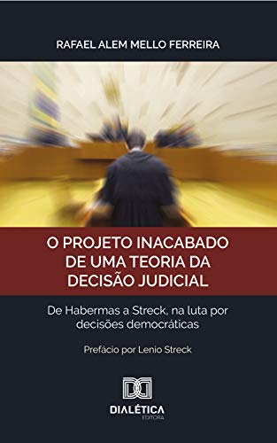 Livro PDF: O projeto inacabado de uma teoria da decisão judicial: de Habermas a Streck, na luta por decisões democráticas