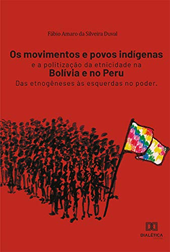 Livro PDF: Os movimentos e povos indígenas e a politização da etnicidade na Bolívia e no Peru: das etnogêneses às esquerdas no poder