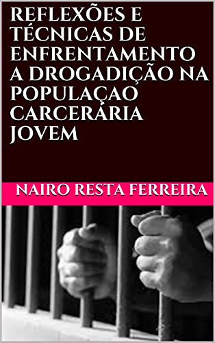 Livro PDF: REFLEXÕES E TÉCNICAS DE ENFRENTAMENTO A DROGADIÇÃO NA POPULAÇAO CARCERÁRIA JOVEM