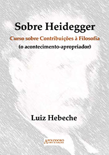 Livro PDF: Sobre Heidegger: Curso sobre Contribuições à Filosofia (O acontecimento-apropriador)