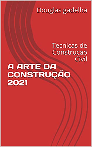 Livro PDF: A ARTE DA CONSTRUÇÃO 2021: Tecnicas de Construcao Civil