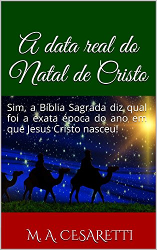 Livro PDF A data real do Natal de Cristo: Sim, a Bíblia Sagrada diz qual foi a exata época do ano em que Jesus Cristo nasceu!