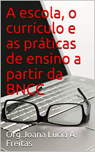 Capa do livro: A escola, o currículo e as práticas de ensino a partir da BNCC (Volume 1) - Ler Online pdf