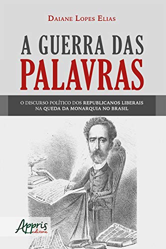 Livro PDF: A Guerra das Palavras:: O Discurso Político dos Republicanos Liberais na Queda da Monarquia no Brasil