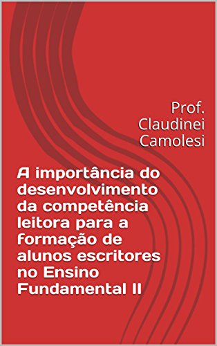 Livro PDF: A importância do desenvolvimento da competência leitora para a formação de alunos escritores no Ensino Fundamental II: Prof. Claudinei Camolesi