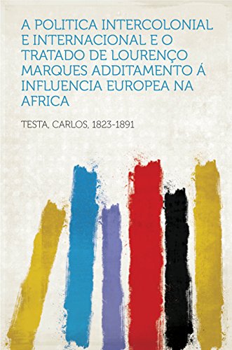 Livro PDF: A politica intercolonial e internacional e o tratado de Lourenço Marques Additamento á influencia europea na Africa