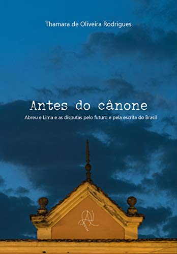 Livro PDF: Antes do canône: Abreu e Lima e as disputas pelo futuro e pela escrita do Brasil (Coleção X)