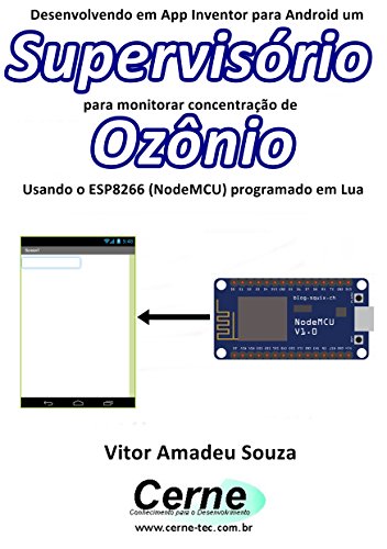 Capa do livro: Desenvolvendo em App Inventor para Android um Supervisório para monitorar concentração de Ozônio Usando o ESP8266 (NodeMCU) programado em Lua - Ler Online pdf