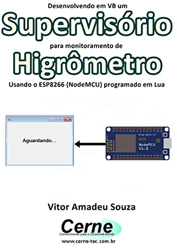 Livro PDF: Desenvolvendo em VB um Supervisório para monitoramento de Higrômetro Usando o ESP8266 (NodeMCU) programado em Lua