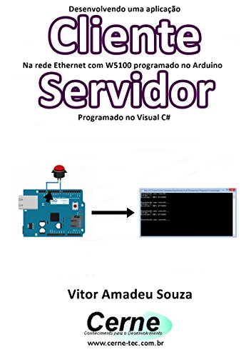 Livro PDF: Desenvolvendo uma aplicação Cliente Na rede Ethernet com W5100 programado no Arduino Servidor Programado no Visual C#