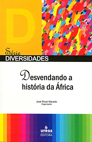 Livro PDF: Desvendando a história da África (Diversidades. Linha Editorial Etnicidade, Identidade e Territorialidade)