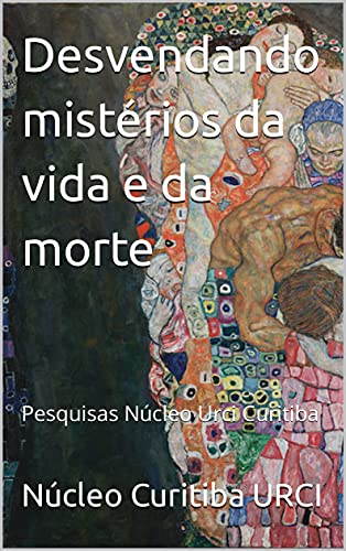 Livro PDF: Desvendando mistérios da vida e da morte: Pesquisas Núcleo Urci Curitiba