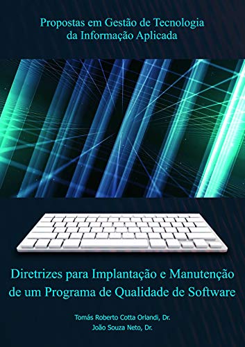 Capa do livro: DIRETRIZES PARA IMPLANTAÇÃO E MANUTENÇÃO DE UM PROGRAMA DE QUALIDADE DE SOFTWARE (SÉRIE – PROPOSTAS EM GESTÃO DE TECNOLOGIA DA INFORMAÇÃO APLICADA) - Ler Online pdf