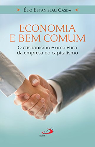 Capa do livro: Economia e bem comum: O cristianismo e uma ética da empresa no capitalismo - Ler Online pdf