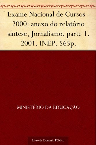 Livro PDF: Exame Nacional de Cursos – 2000: anexo do relatório síntese Jornalismo. parte 1. 2001. INEP. 565p.