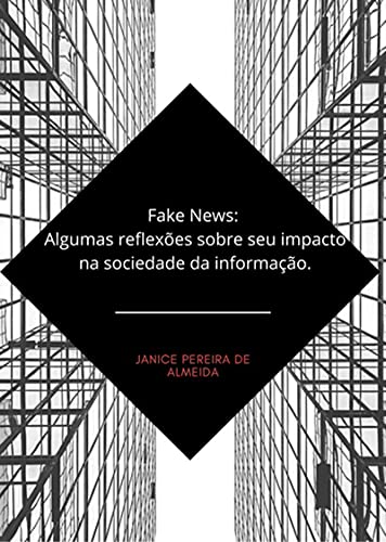 Livro PDF: Fake News: Algumas Reflexões Sobre Seu Impacto Na Sociedade Da Informação.