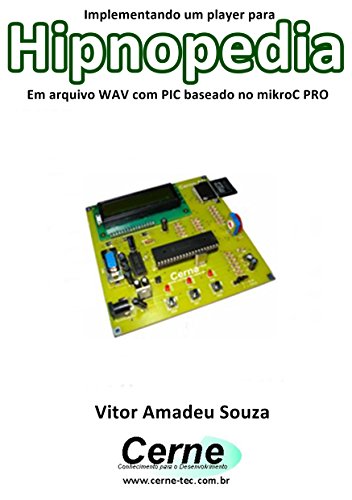 Capa do livro: Implementando um player para Hipnopedia Em arquivo WAV com PIC baseado no mikroC PRO - Ler Online pdf