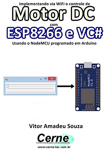 Livro PDF: Implementando via WiFi o controle de Motor DC com ESP8266 e VC# Usando o NodeMCU programado no Arduino