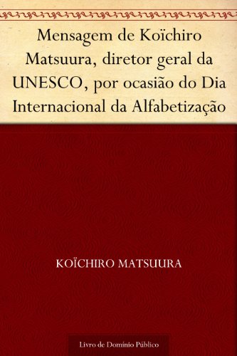 Livro PDF: Mensagem de Koïchiro Matsuura, diretor geral da UNESCO, por ocasião do Dia Internacional da Alfabetização