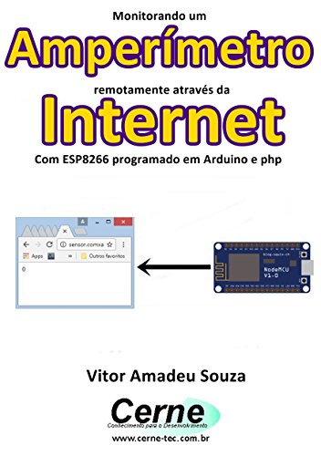 Livro PDF: Monitorando um Amperímetro remotamente através da Internet Com ESP8266 programado em Arduino e php