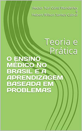 Livro PDF: O ENSINO MÉDICO NO BRASIL E A APRENDIZAGEM BASEADA EM PROBLEMAS: Teoria e Prática