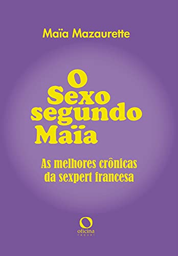 Capa do livro: O sexo segundo Maia: As melhores crônicas da sexpert francesa - Ler Online pdf