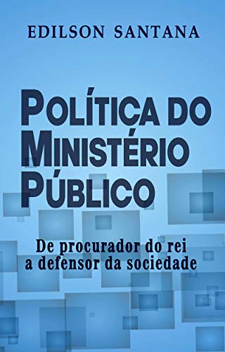 Capa do livro: POLÍTICA DO MINISTÉRIO PÚBLICO: De procurador do rei a defensor da sociedade - Ler Online pdf