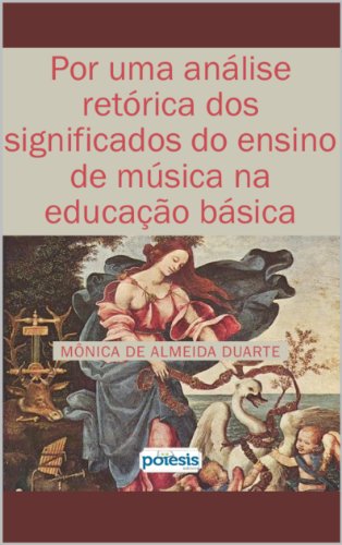 Livro PDF: Por uma análise retórica dos significados do ensino de Música na Educação básica (Retórica e Argumentação na Pedagogia Livro 9)