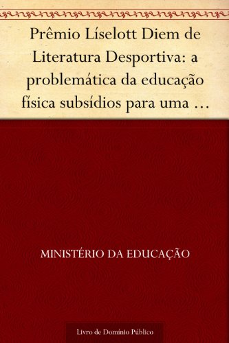 Livro PDF: Prêmio Líselott Diem de Literatura Desportiva: a problemática da educação física subsídios para uma abordagem cientifica – 1981