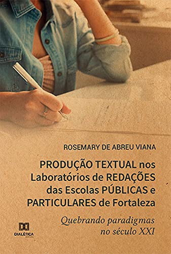 Livro PDF: Produção Textual nos Laboratórios de Redações das Escolas Públicas e Particulares de Fortaleza quebrando paradigmas no século XXI
