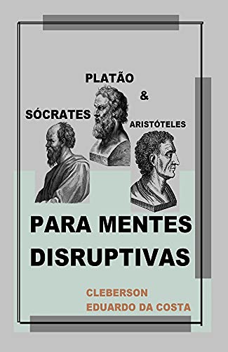 Capa do livro: Sócrates, Platão e Aristóteles Para Mentes Disruptivas - Ler Online pdf