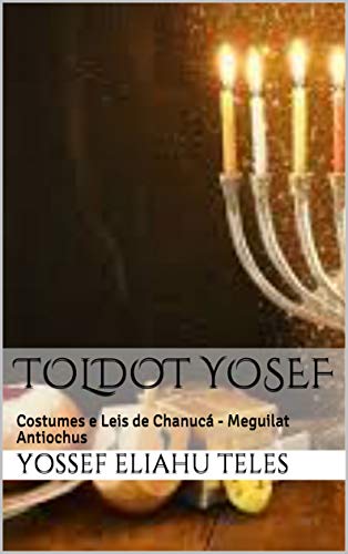 Capa do livro: Toldot Yosef: Costumes e Leis de Chanucá – Meguilat Antiochus (Halacha Diária Livro 1) - Ler Online pdf
