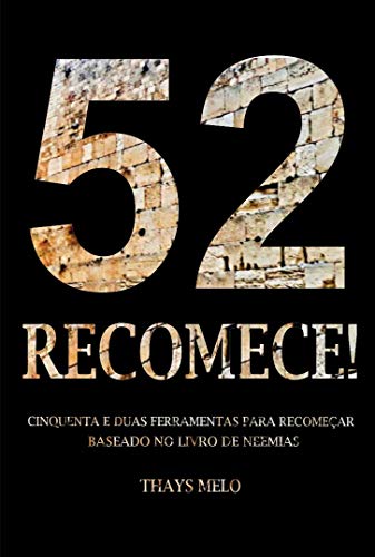 Capa do livro: 52 RECOMECE!: CINQUENTA E DUAS FERRAMENTAS PARA RECOMEÇAR BASEADO NO LIVRO DE NEEMIAS - Ler Online pdf