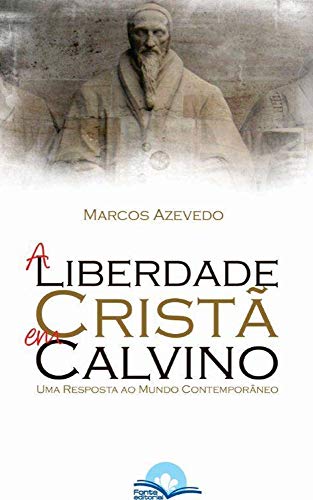 Capa do livro: A Liberdade Cristã em Calvino: Uma Resposta ao Mundo Contemporâneo - Ler Online pdf