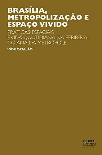 Capa do livro: Brasília, metropolização e espaço vivido: práticas especiais e vida quotidiana na periferia goiana da metrópole - Ler Online pdf