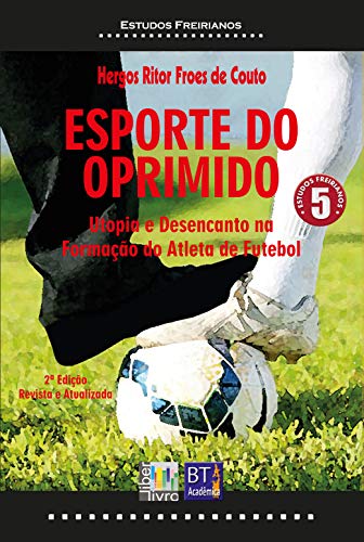 Livro PDF: ESPORTE DO OPRIMIDO: Utopia e Desencanto na Formação do Atleta de Futebol