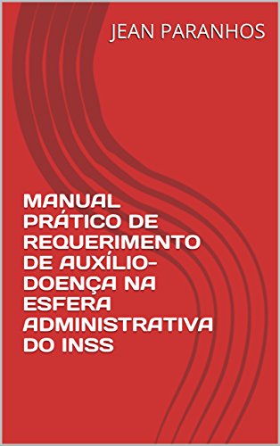 Livro PDF: MANUAL PRÁTICO DE REQUERIMENTO DE AUXÍLIO- DOENÇA NA ESFERA ADMINISTRATIVA DO INSS