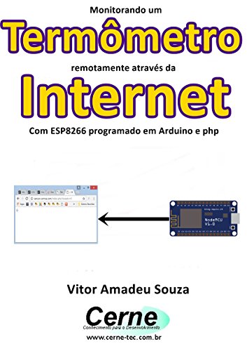 Capa do livro: Monitorando um Termômetro remotamente através da Internet Com ESP8266 programado em Arduino e php - Ler Online pdf