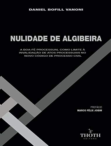 Livro PDF: NULIDADE DE ALGIBEIRA: A BOA-FÉ PROCESSUAL COMO LIMITE À INVALIDAÇÃO DE ATOS PROCESSUAIS NO NOVO CÓDIGO DE PROCESSO CIVIL