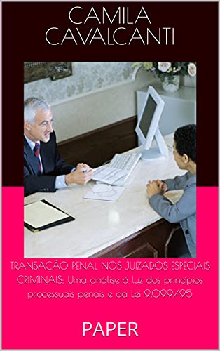 Livro PDF: TRANSAÇÃO PENAL NOS JUIZADOS ESPECIAIS CRIMINAIS: Uma análise à luz dos princípios processuais penais e da Lei 9.099/95: PAPER