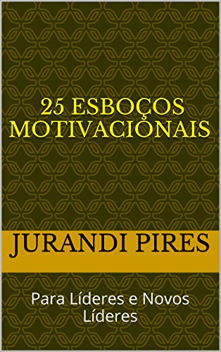 Livro PDF 25 ESBOÇOS MOTIVACIONAIS: Para Líderes e Novos Líderes (Volume 1)