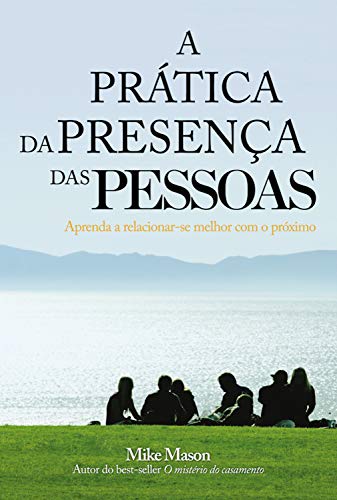 Capa do livro: A prática da presença das pessoas: Aprenda a relacionar-se melhor com o próximo - Ler Online pdf