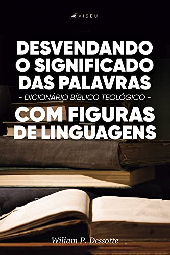 Capa do livro: Desvendando o significado das palavras: Dicionário Bíblico teológico com figuras de linguagens - Ler Online pdf