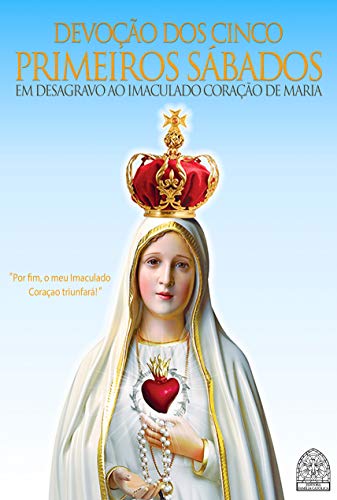 Livro PDF: DEVOÇÃO DOS CINCO PRIMEIROS SÁBADOS: EM DESAGRAVO AO IMACULADO CORAÇÃO DE MARIA