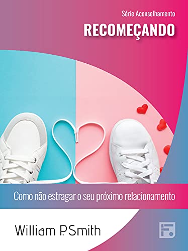 Capa do livro: Recomeçando: como não estragar o seu próximo relacionamento (Série Aconselhamento Livro 43) - Ler Online pdf
