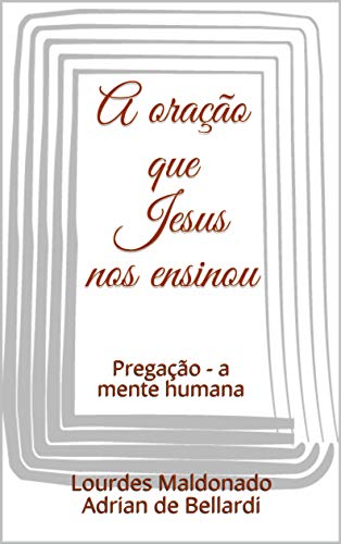 Capa do livro: A oração que Jesus nos ensinou: Pregação – a mente humana - Ler Online pdf