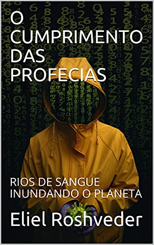Capa do livro: O CUMPRIMENTO DAS PROFECIAS: RIOS DE SANGUE INUNDANDO O PLANETA (INSTRUÇÃO PARA O APOCALIPSE QUE SE APROXIMA Livro 30) - Ler Online pdf