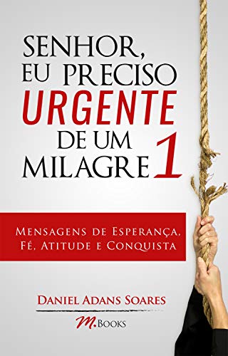 Capa do livro: Senhor, eu preciso urgente de um milagre 1: Mensagens de esperança, fé, atitude e conquista - Ler Online pdf
