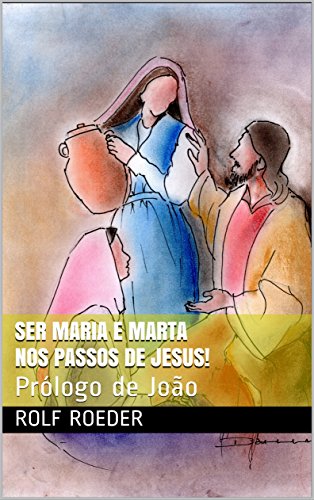 Capa do livro: Ser Maria e Marta nos passos de Jesus!: Prólogo de João - Ler Online pdf